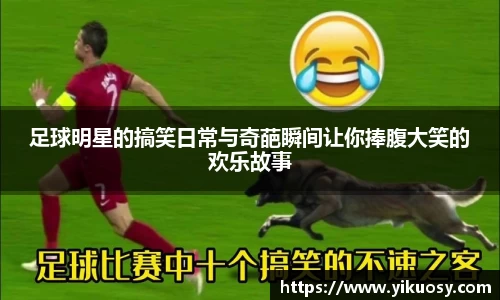 足球明星的搞笑日常与奇葩瞬间让你捧腹大笑的欢乐故事